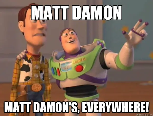 Matt Damon everywhere